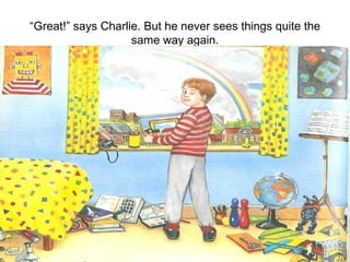 “ Great!” says Charlie. But he never sees things quite the same way again. 
