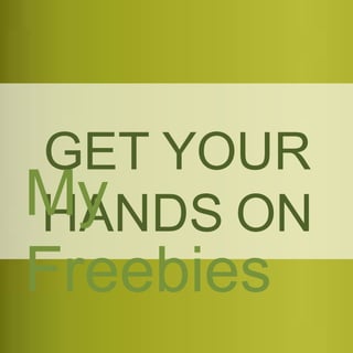 GET YOUR
HANDS ONMy
Freebies
 