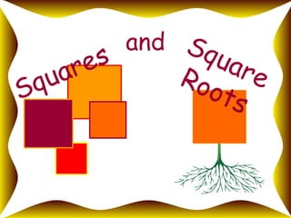 and
Squares
SquareRoots
 