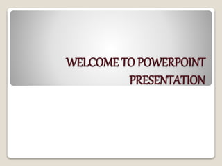 WELCOME TO POWERPOINT
PRESENTATION
 