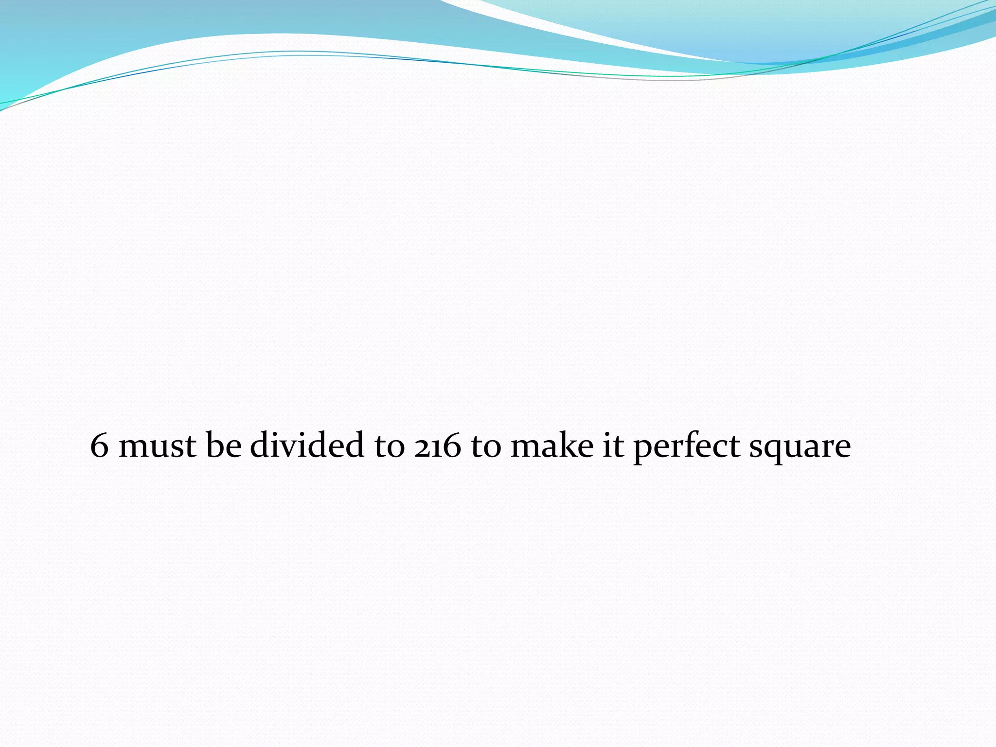 6 must be divided to 216 to make it perfect square