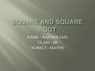 NAME – RAJVEER JAIN
CLASS – 8B
SUBJECT - MATHS
 