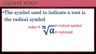 •The symbol used to indicate a root is
the radical symbol
𝑛
𝑎
radical symbol
radicand
index
 