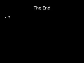 The End
• ?
 