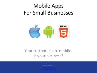 Mobile Apps
For Small Businesses




Your customers are mobile.
     Is your business?

            (303) 349-6988
           Squarebend.com
        info@squarebend.com
 