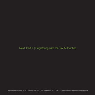 squaremileaccounting.co.uk | London 0203 282 7109 | St Albans 01727 236 511 | enquiries@squaremileaccounting.co.uk
Next: Part 2 | Registering with the Tax Authorities
 