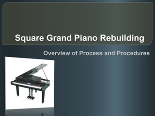 Square Grand Piano Rebuilding Overview of Process and Procedures 