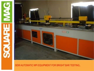 Thank You
SEMI AUTOMATIC MPI EQUIPMENT FOR BRIGHT BAR TESTING,.
 