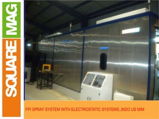 Thank You
FPI SPRAY SYSTEM WITH ELECTROSTATIC SYSTEMS,,INDO US MIM
 