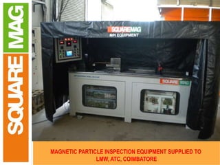 Thank You
MAGNETIC PARTICLE INSPECTION EQUIPMENT SUPPLIED TO
LMW, ATC, COIMBATORE
 