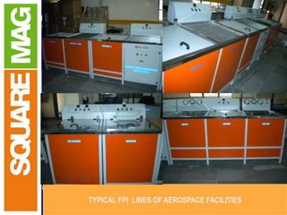 CONTROL
LEAD SCREW MECHANISM
FOR COIL MOMENT
LEAD SCREW
FOR
HEAD STOCK MOMENT
HEAD STOCK
TANK
TAIL STOCK
MOTORISED STEADY REST
FOR ROTATING JOB
JOB
TYPICAL FPI LINES OF AEROSPACE FACILITIES
 