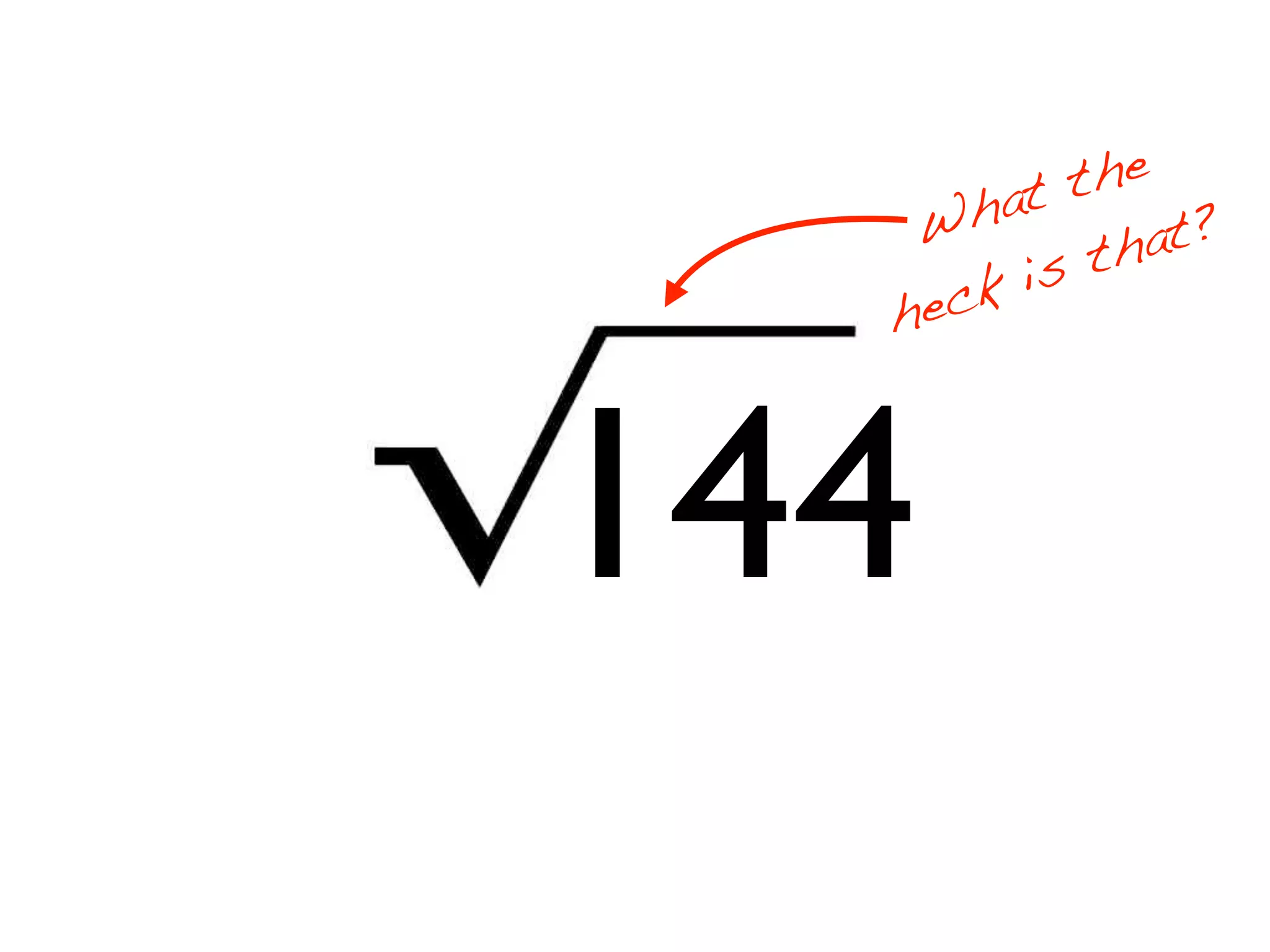 What the 
heck is that? 
144 
 