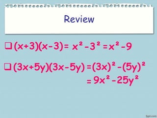Review
(x+3)(x-3)= x²-3²=x²-9
(3x+5y)(3x-5y) =(3x)²-(5y)²
= 9x²-25y²
 