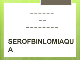 _ _ _ _ _ _
_ _
_ _ _ _ _ _ _ _
SEROFBINLOMIAQU
A
 