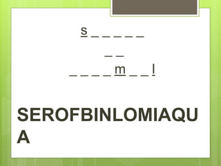 s _ _ _ _ _
_ _
_ _ _ _ m _ _ l
SEROFBINLOMIAQU
A
 
