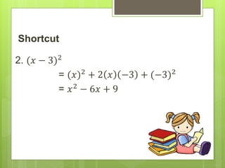 Shortcut
2. (𝑥 − 3)2
= (𝑥)2
+ 2 𝑥 −3 + (−3)2
= 𝑥2
− 6𝑥 + 9
 