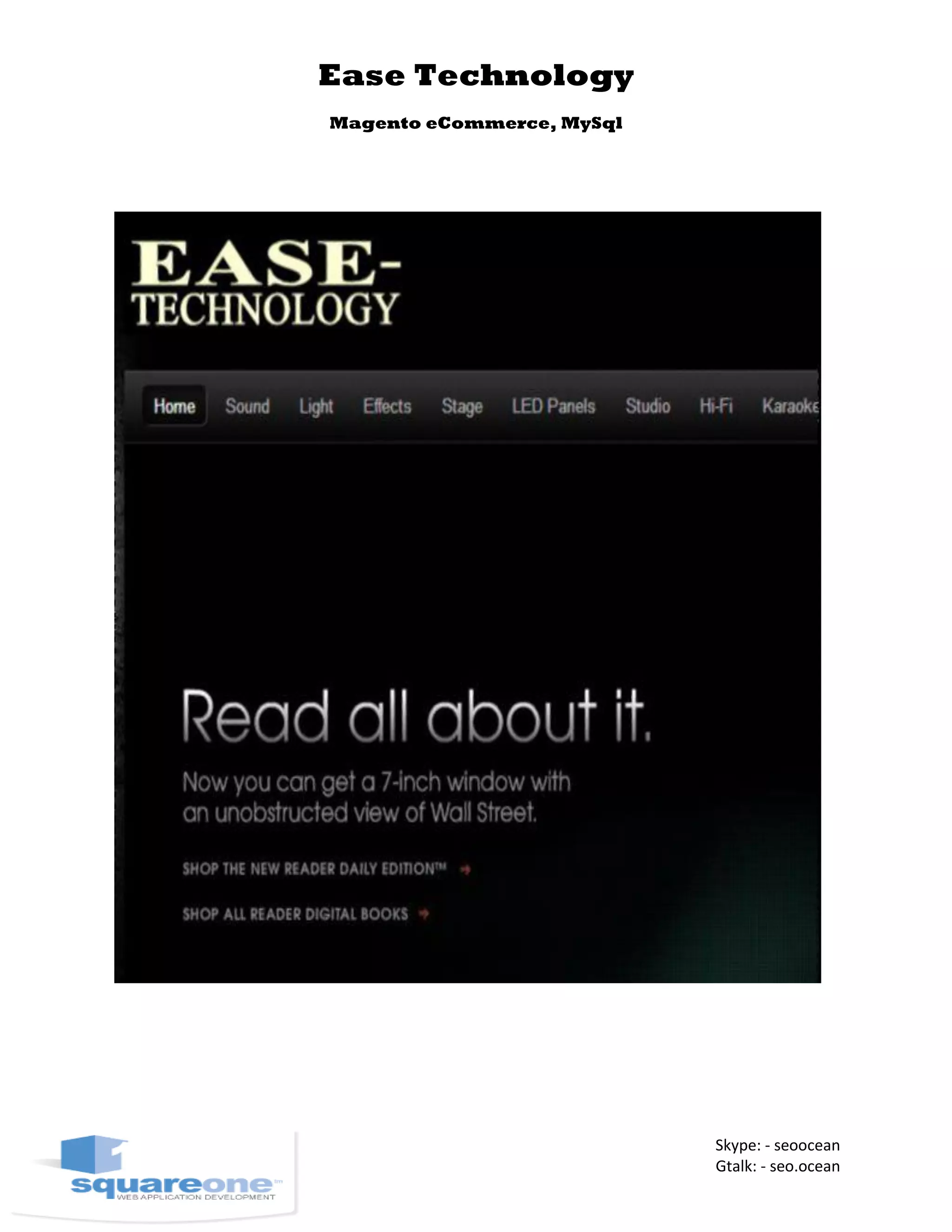 Ease Technology
Magento eCommerce, MySql
Skype: - seoocean
Gtalk: - seo.ocean
 