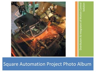 Square Automation Project Photo Album Distributors & Integrators of Motion Control  Solution 