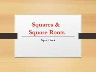 Squares &
Square Roots
Square Root
 