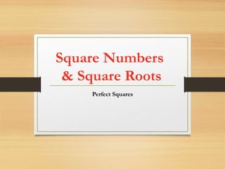 Square Numbers
& Square Roots
Perfect Squares
 