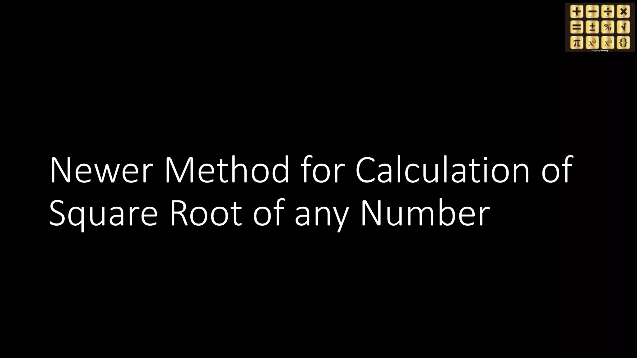 Newer Method for Calculation of
Square Root of any Number
 