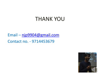 THANK YOU
Email C njp9904@gmail.com
Contact no. - 9714453679
 