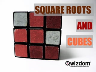 Square, root and cube SQUARE ROOTS  AND CUBES 