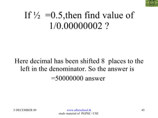 If ½  =0.5,then find value of 1/0.00000002 ? Here decimal has been shifted 8  places to the left in the denominator. So the answer is  =50000000 answer  