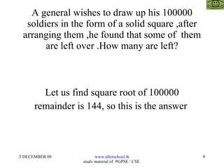 A general wishes to draw up his 100000 soldiers in the form of a solid square ,after arranging them ,he found that some of  them are left over .How many are left? Let us find square root of 100000 remainder is 144, so this is the answer  