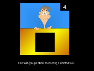4




How can you go about recovering a deleted file?
 