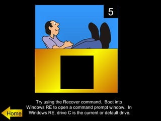 5




           Try using the Recover command. Boot into
       Windows RE to open a command prompt window. In
Home    Windows RE, drive C is the current or default drive.
 