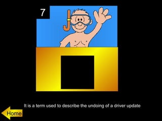 7




       It is a term used to describe the undoing of a driver update
Home
 