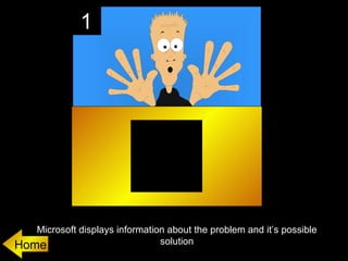 1




   Microsoft displays information about the problem and it’s possible
Home                            solution
 