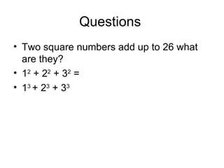Questions Two square numbers add up to 26 what are they? 1 2 + 2 2 + 3 2 = 1 3 + 2 3 + 3 3