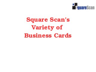 Square Scan's
  Variety of 
Business Cards
 