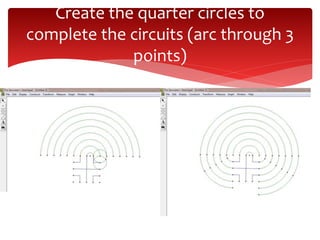 Create the quarter circles to
complete the circuits (arc through 3
points)
 