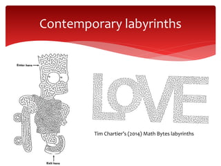 Contemporary labyrinths
Tim Chartier’s (2014) Math Bytes labyrinths
 