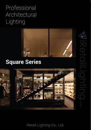 Professional
Architectural
Lighting
iRetail Lighting Co., Ltd.
Square Series
iRetailLighting.com
 