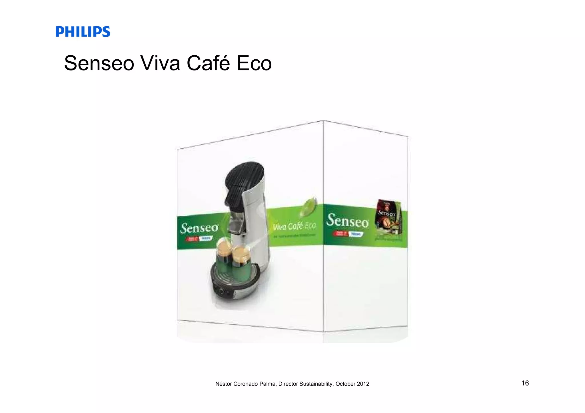 Senseo Viva Café Eco




              Néstor Coronado Palma, Director Sustainability, October 2012   16
 