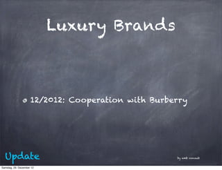 Luxury Brands



                     12/2012: Cooperation with Burberry




  Update                                            by amb consult


Samstag, 29. Dezember 12
 