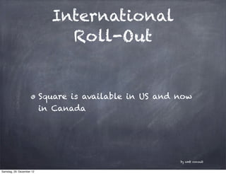 International
                               Roll-Out


                           Square is available in US and now
     ...