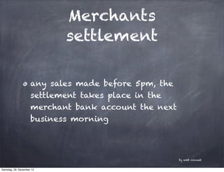 Merchants
                            settlement

                     any sales made before 5pm, the
                    ...