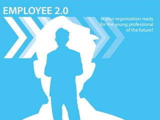Employee 2.0 Is your organization ready for the young professional of the future? 