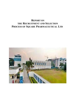 REPORT ON
THE RECRUITMENT AND SELECTION
PROCESS OF SQUARE PHARMACEUTICAL LTD
 