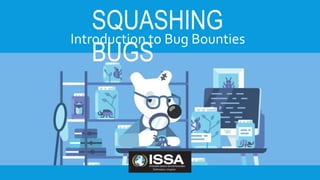 SQUASHING
BUGS
Introduction to Bug Bounties
 