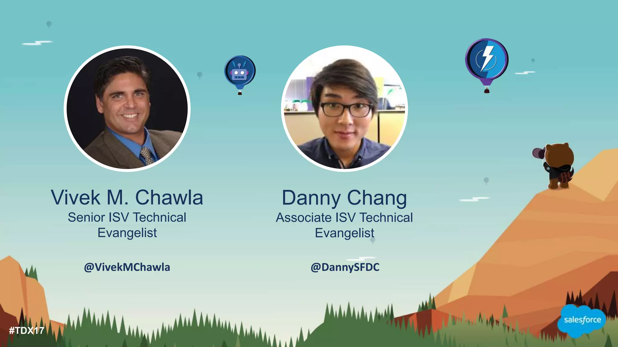 #TDX17
@VivekMChawla @DannySFDC
Danny Chang
Associate ISV Technical
Evangelist
Vivek M. Chawla
Senior ISV Technical
Evangelist
 