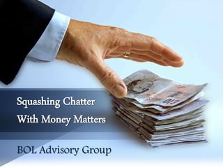 Squashing Chatter
With Money Matters
BOL Advisory Group
 