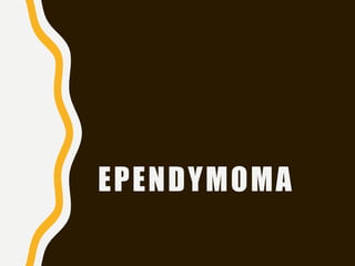 EPENDYMOMA
 