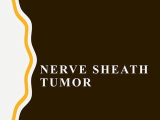 NERVE SHEATH
TUMOR
 