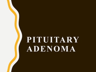 PITUITARY
ADENOMA
 